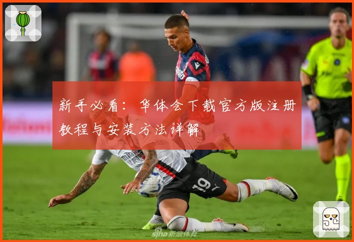 新手必看：华体会下载官方版注册教程与安装方法详解