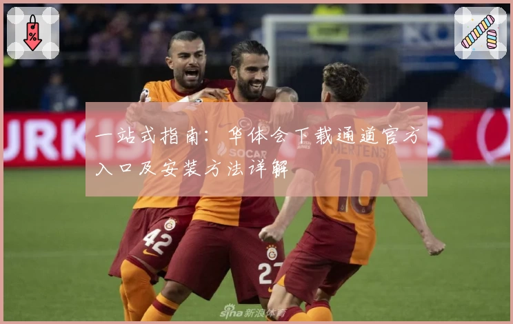 一站式指南:华体会下载通道官方入口及安装方法详解