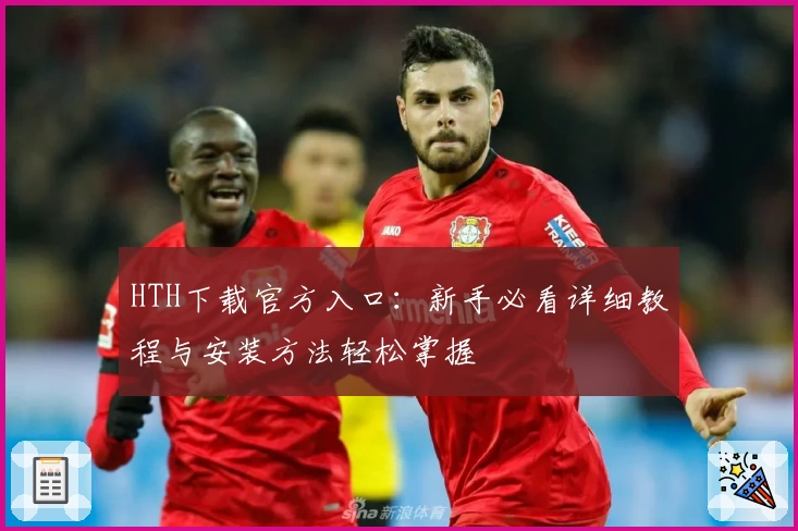 HTH下载官方入口：新手必看详细教程与安装方法轻松掌握