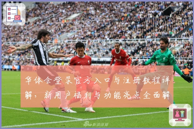 华体会登录官方入口与注册教程详解，新用户福利与功能亮点全面解析